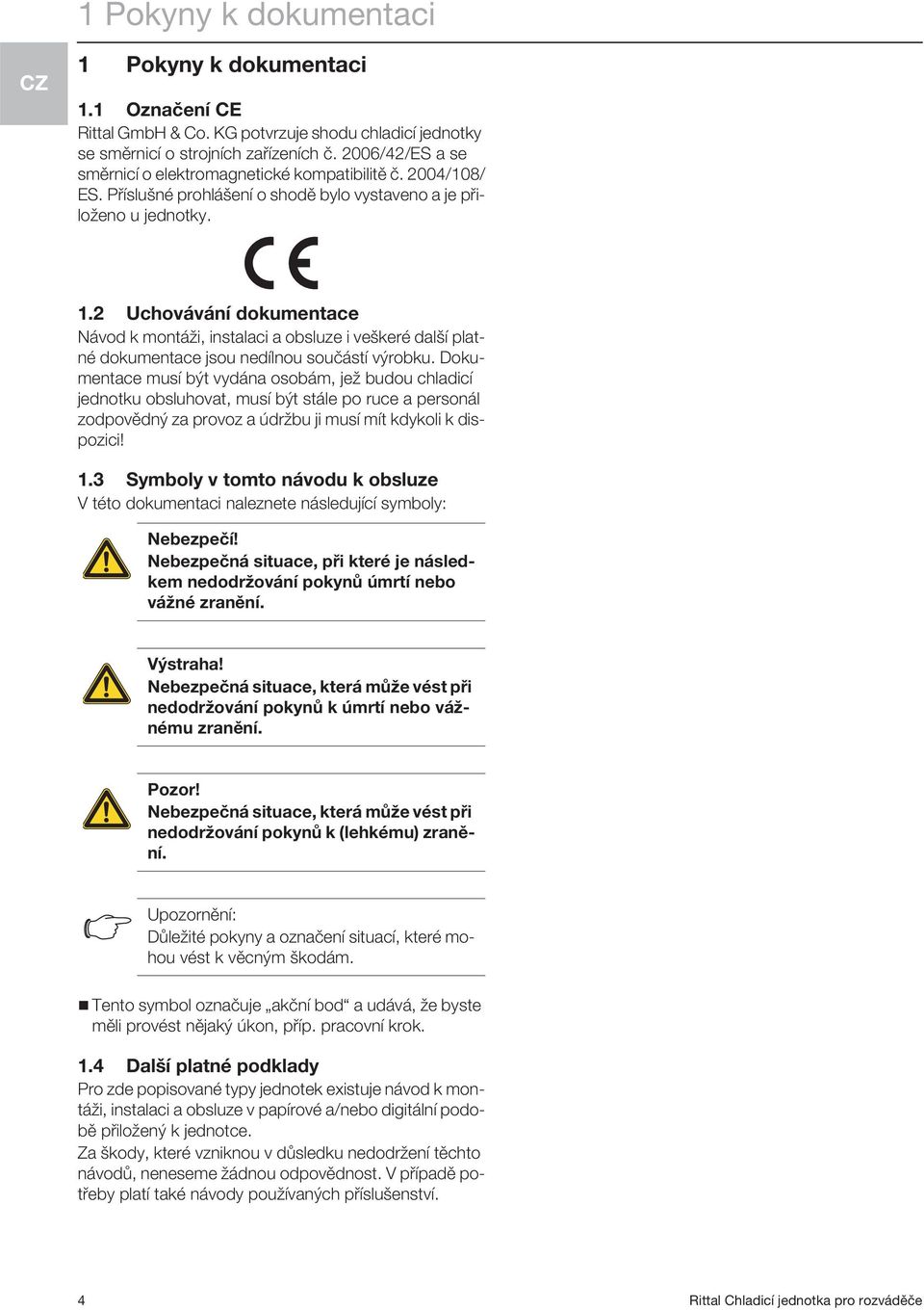2 Uchovávání dokumentace Návod k montáži, instalaci a obsluze i veškeré další platné dokumentace jsou nedílnou součástí výrobku.