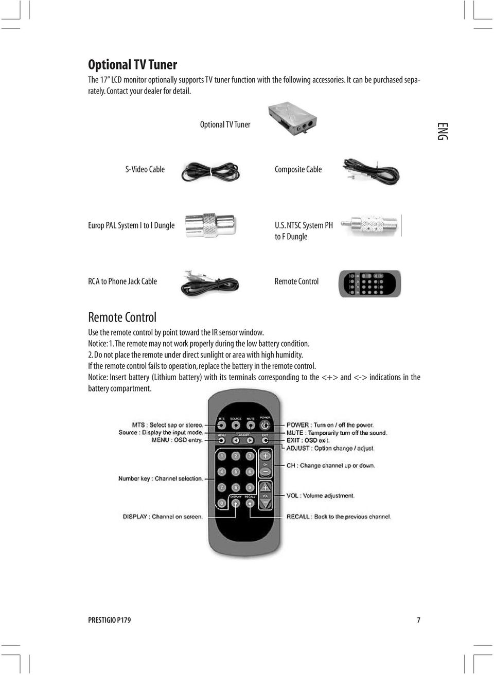 Notice: 1. The remote may not work properly during the low battery condition. 2. Do not place the remote under direct sunlight or area with high humidity.