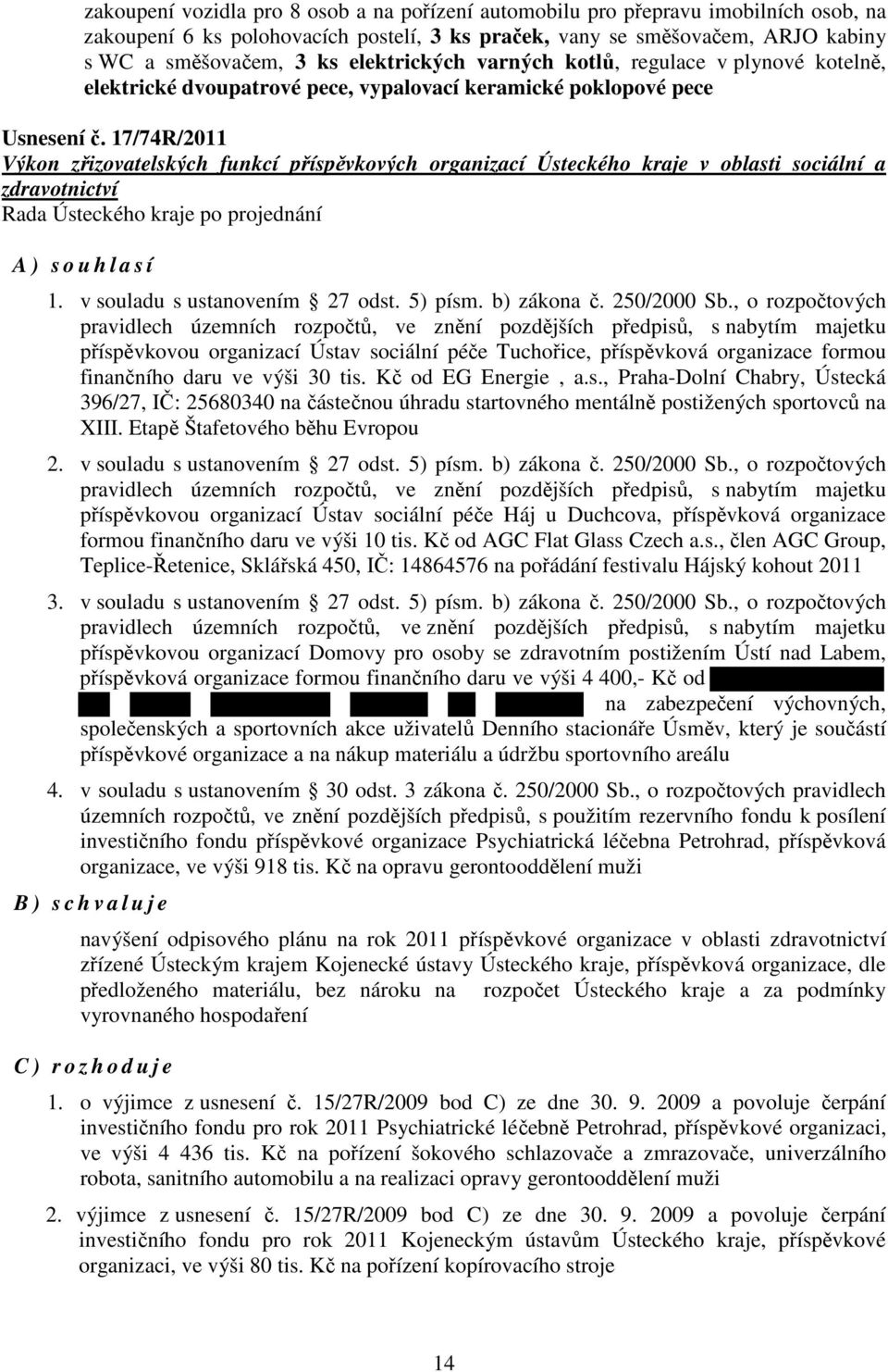 17/74R/2011 Výkon zřizovatelských funkcí příspěvkových organizací Ústeckého kraje v oblasti sociální a zdravotnictví A ) s o u h l a s í 1. v souladu s ustanovením 27 odst. 5) písm. b) zákona č.