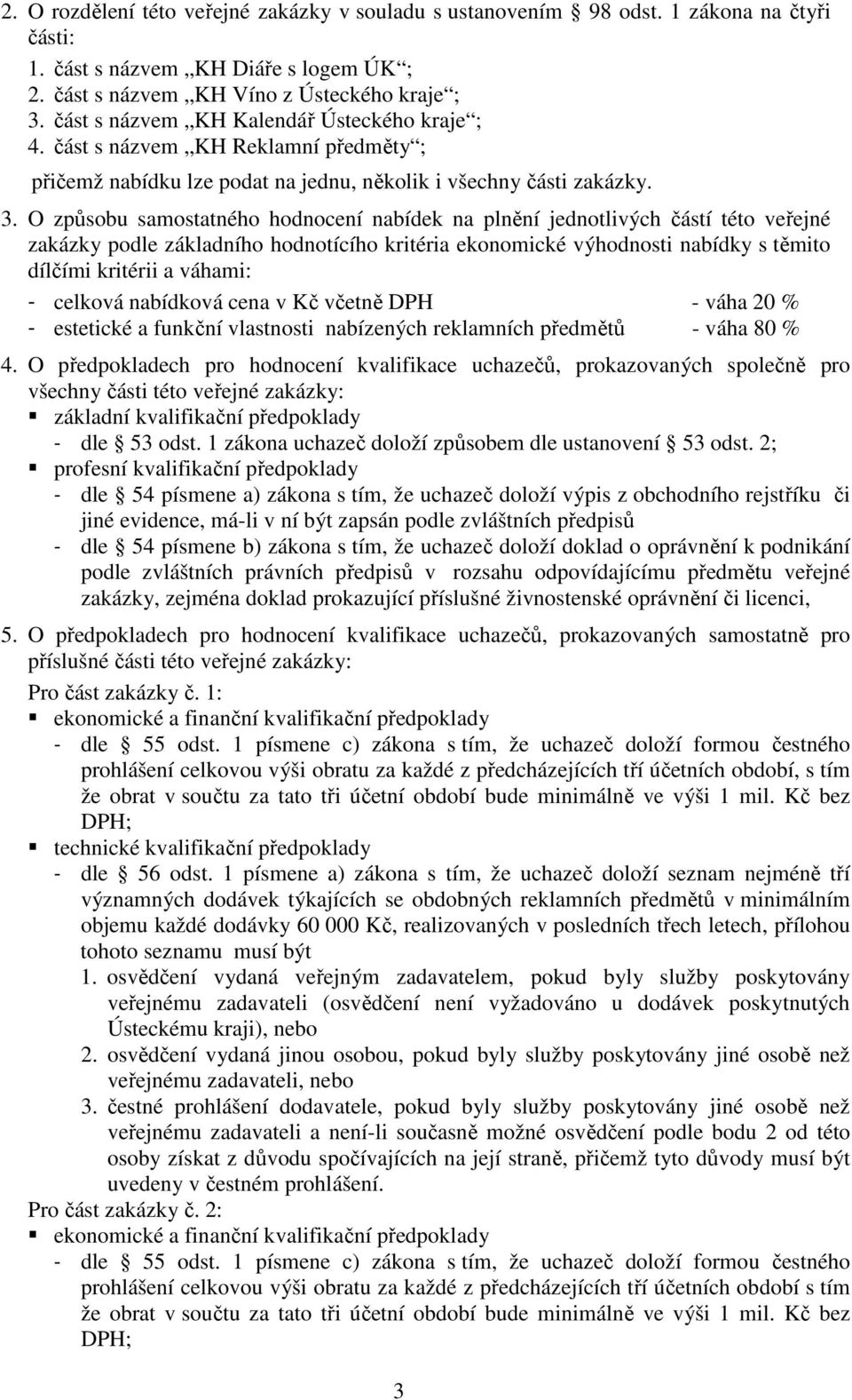 O způsobu samostatného hodnocení nabídek na plnění jednotlivých částí této veřejné zakázky podle základního hodnotícího kritéria ekonomické výhodnosti nabídky s těmito dílčími kritérii a váhami: -