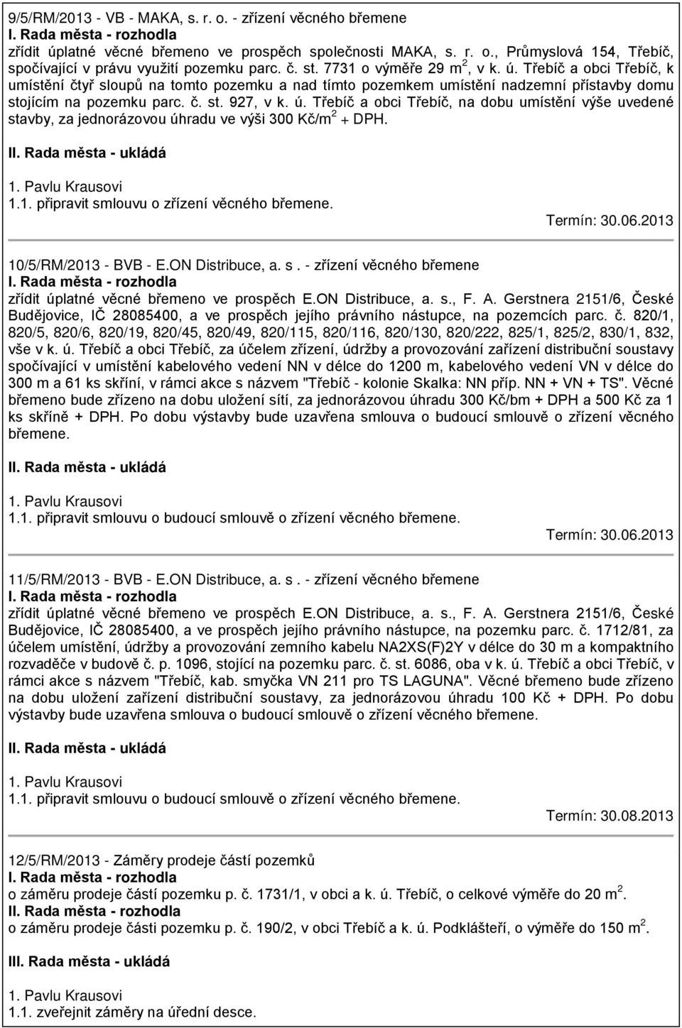 II. Rada města - ukládá 1. Pavlu Krausovi 1.1. připravit smlouvu o zřízení věcného břemene. Termín: 30.06.2013 10/5/RM/2013 - BVB - E.ON Distribuce, a. s. - zřízení věcného břemene I.