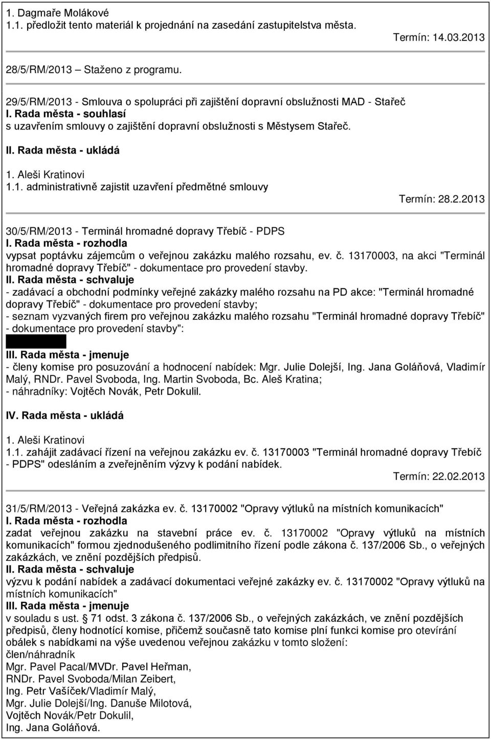 Rada města - ukládá 1. Aleši Kratinovi 1.1. administrativně zajistit uzavření předmětné smlouvy Termín: 28.2.2013 30/5/RM/2013 - Terminál hromadné dopravy Třebíč - PDPS I.