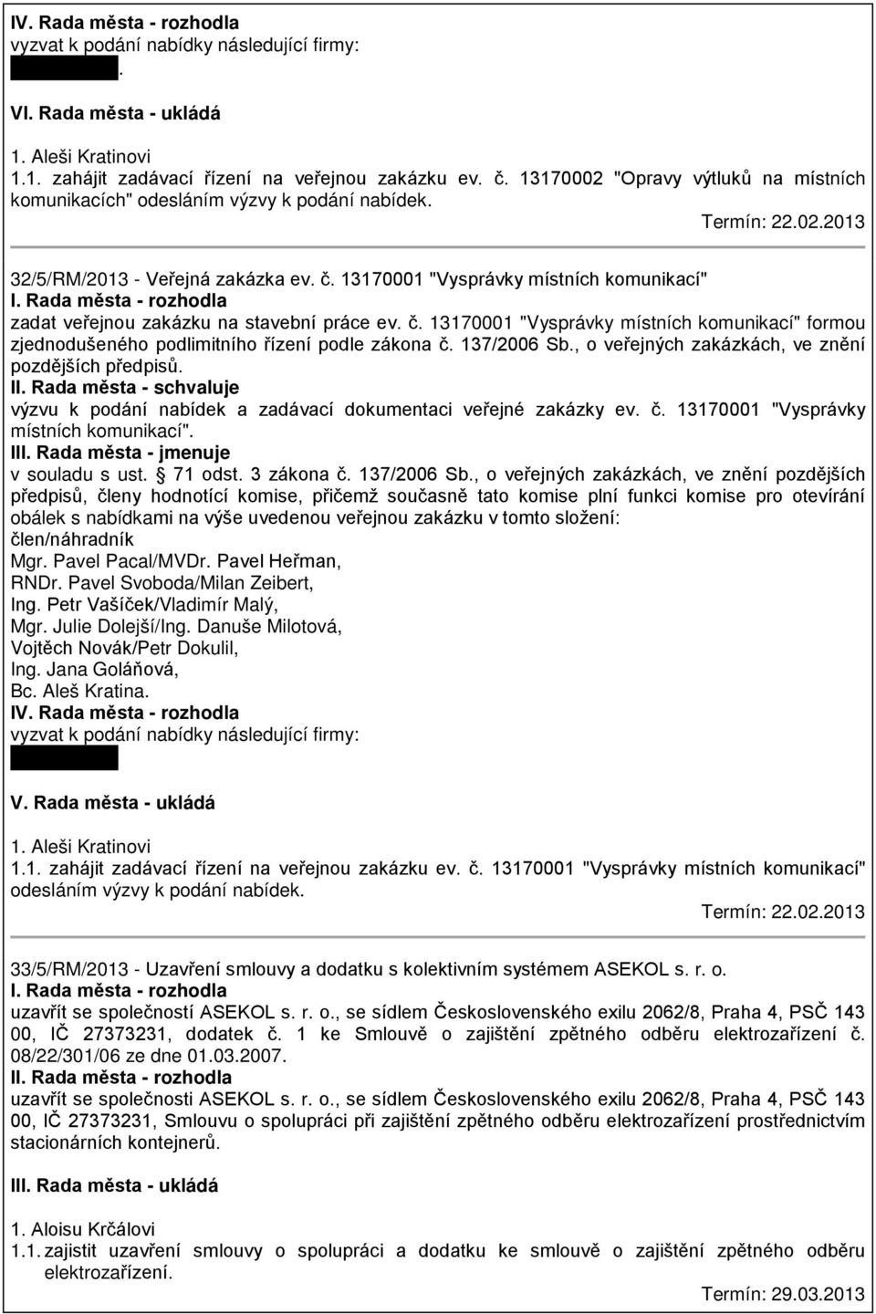 Rada města - rozhodla zadat veřejnou zakázku na stavební práce ev. č. 13170001 "Vysprávky místních komunikací" formou zjednodušeného podlimitního řízení podle zákona č. 137/2006 Sb.