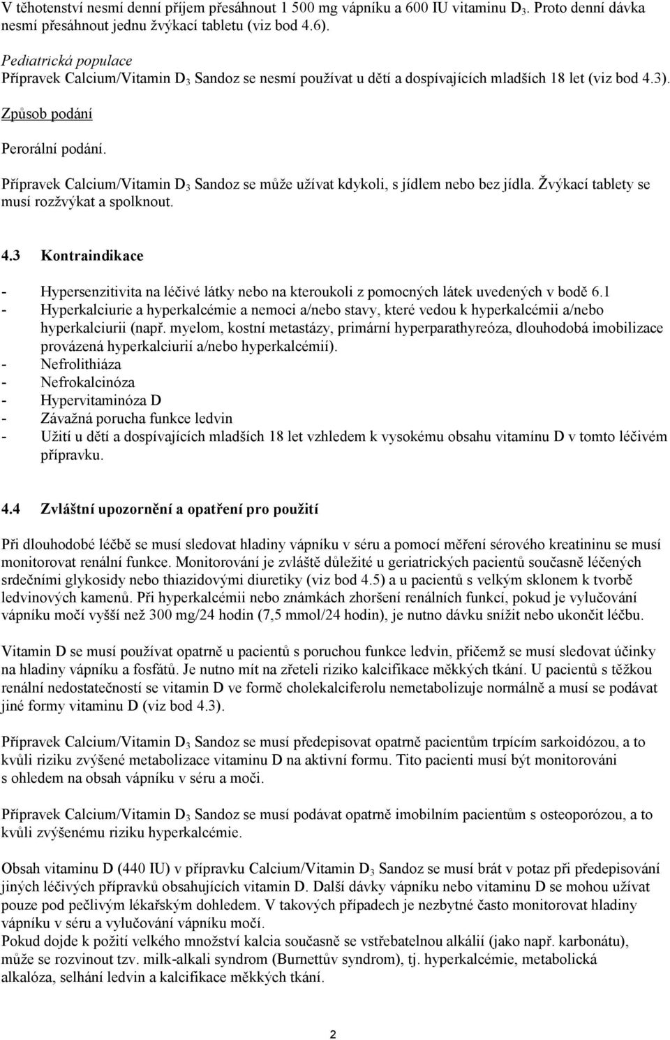 Přípravek Calcium/Vitamin D 3 Sandoz se může užívat kdykoli, s jídlem nebo bez jídla. Žvýkací tablety se musí rozžvýkat a spolknout. 4.