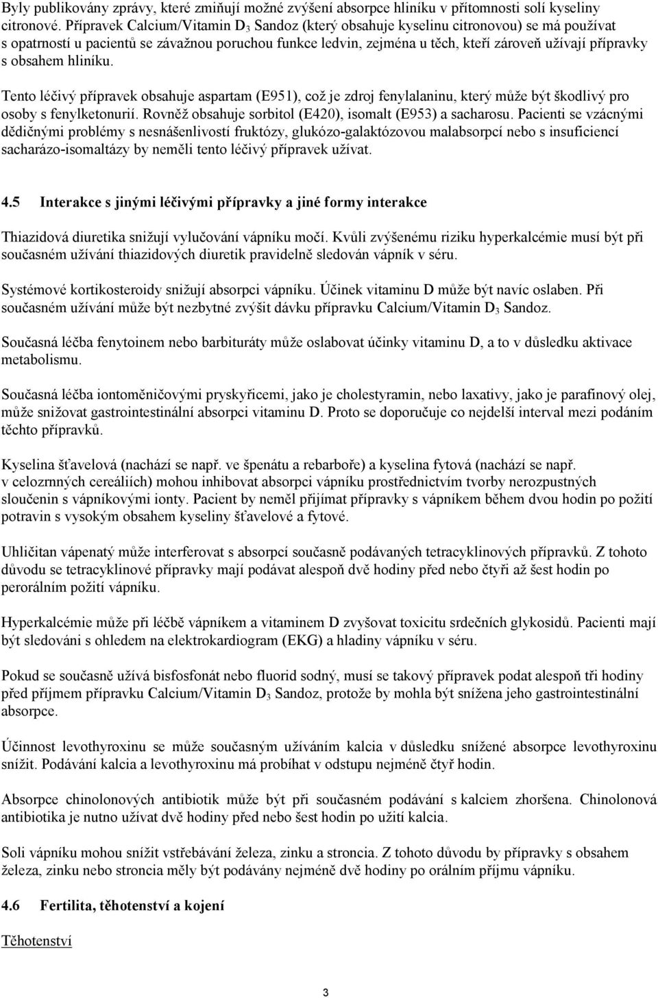 obsahem hliníku. Tento léčivý přípravek obsahuje aspartam (E951), což je zdroj fenylalaninu, který může být škodlivý pro osoby s fenylketonurií.