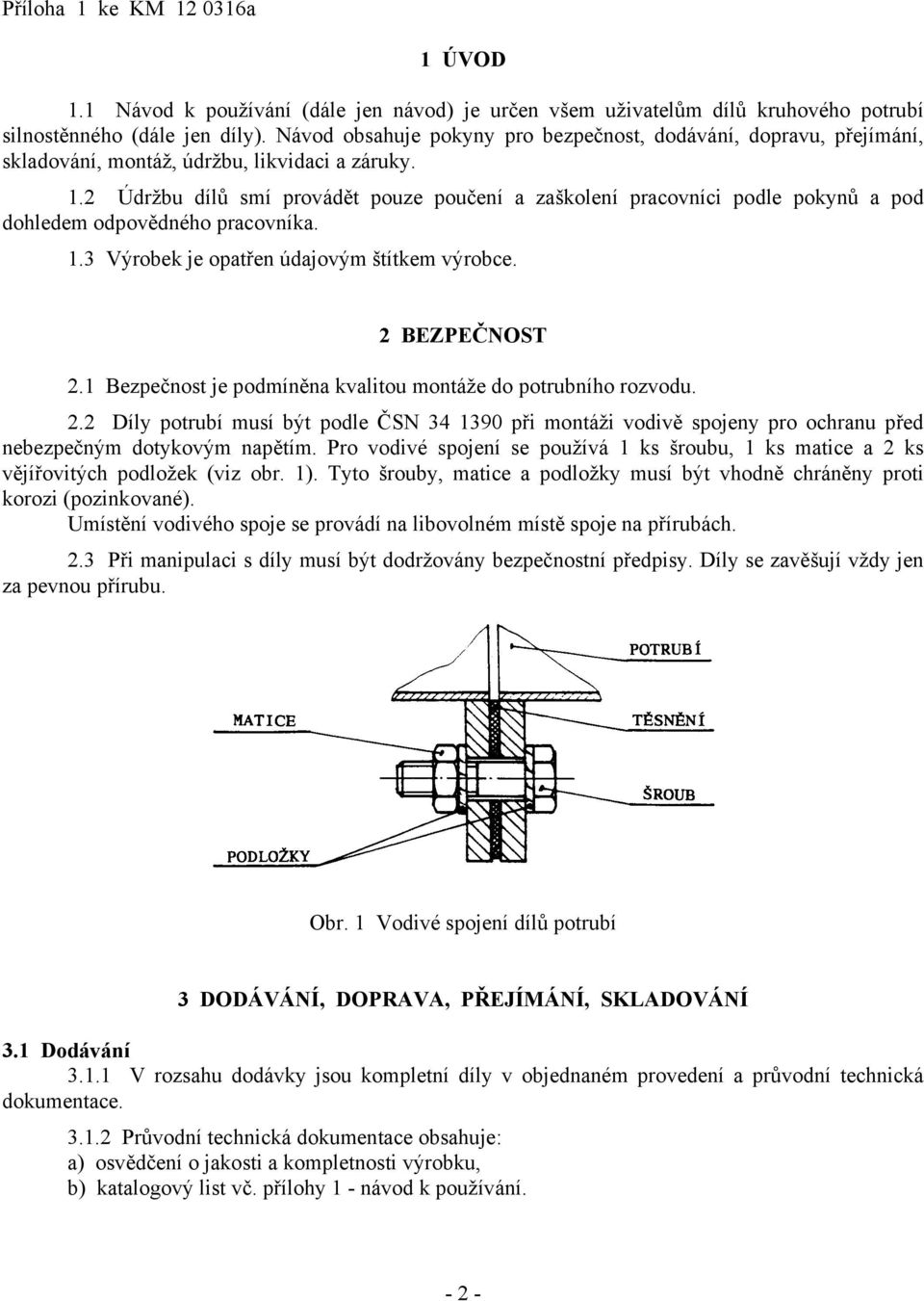 2 Údržbu dílů smí provádět pouze poučení a zaškolení pracovníci podle pokynů a pod dohledem odpovědného pracovníka. 1.3 Výrobek je opatřen údajovým štítkem výrobce. 2 BEZPEČNOST 2.