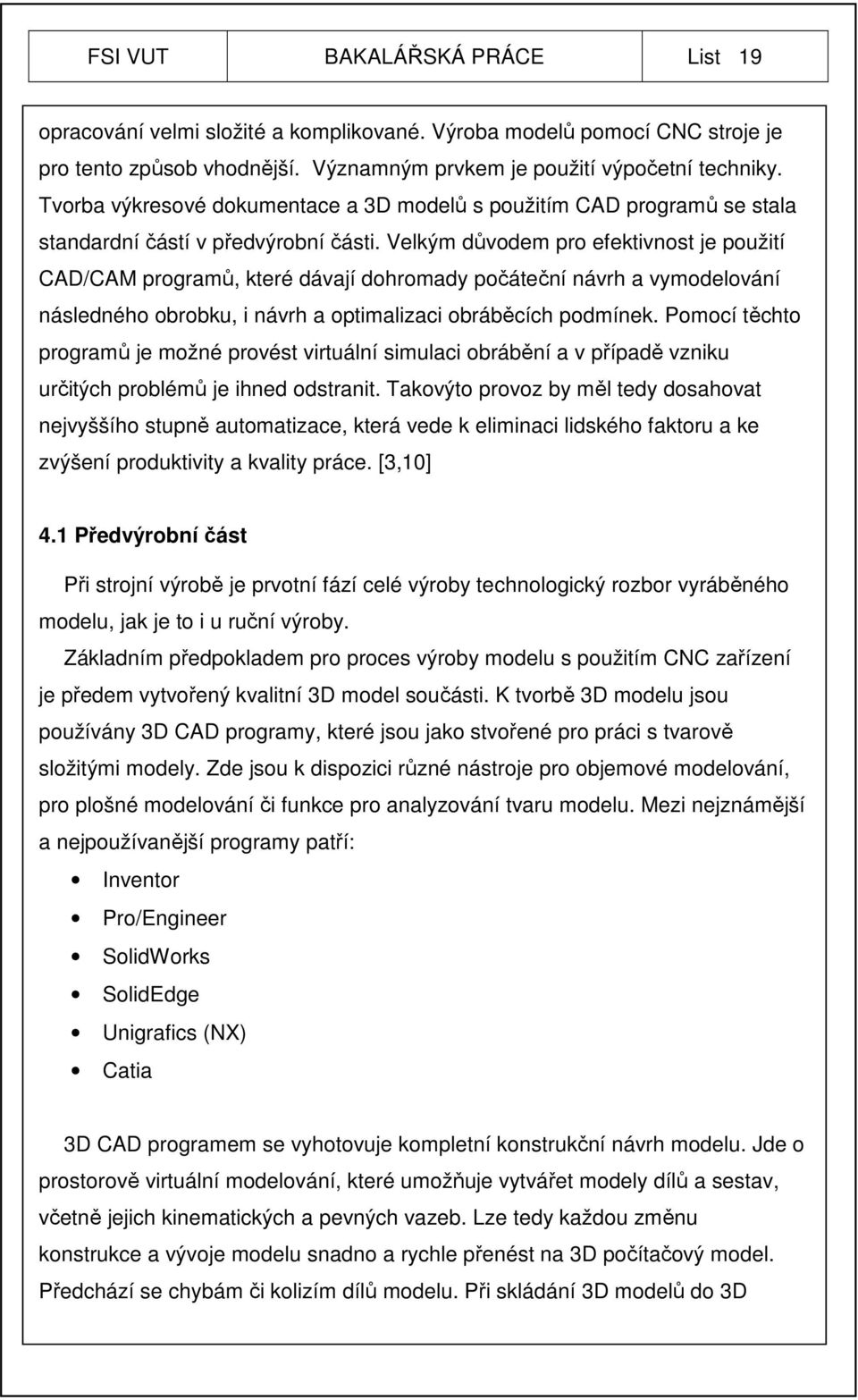 Velkým důvodem pro efektivnost je použití CAD/CAM programů, které dávají dohromady počáteční návrh a vymodelování následného obrobku, i návrh a optimalizaci obráběcích podmínek.
