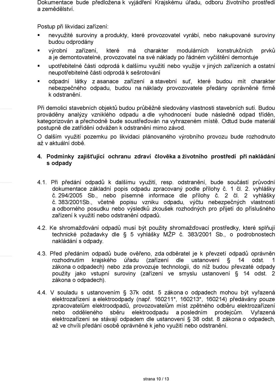 a je demontovatelné, provozovatel na své náklady po řádném vyčištění demontuje upotřebitelné části odprodá k dalšímu využití nebo využije v jiných zařízeních a ostatní neupotřebitelné části odprodá k