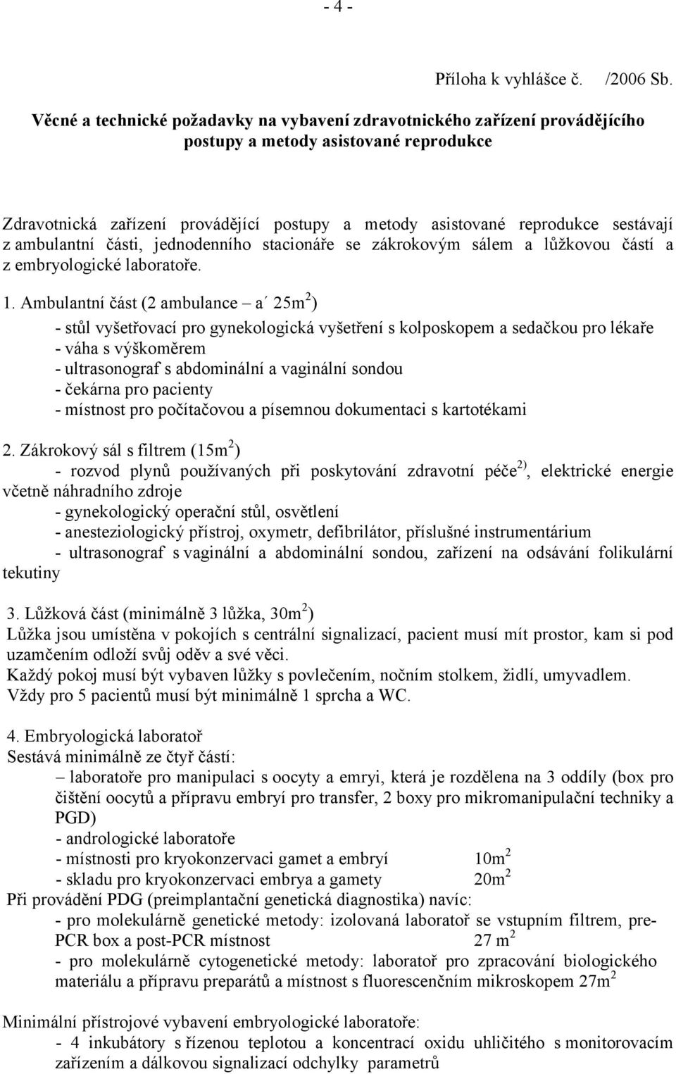 z ambulantní části, jednodenního stacionáře se zákrokovým sálem a lůžkovou částí a z embryologické laboratoře. 1.