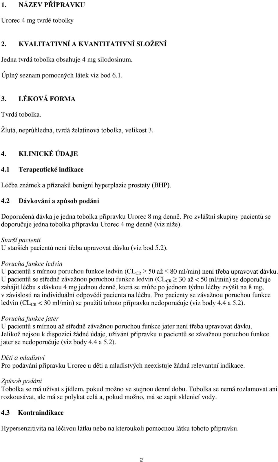 Pro zvláštní skupiny pacientů se doporučuje jedna tobolka přípravku Urorec 4 mg denně (viz níže). Starší pacienti U starších pacientů není třeba upravovat dávku (viz bod 5.2).