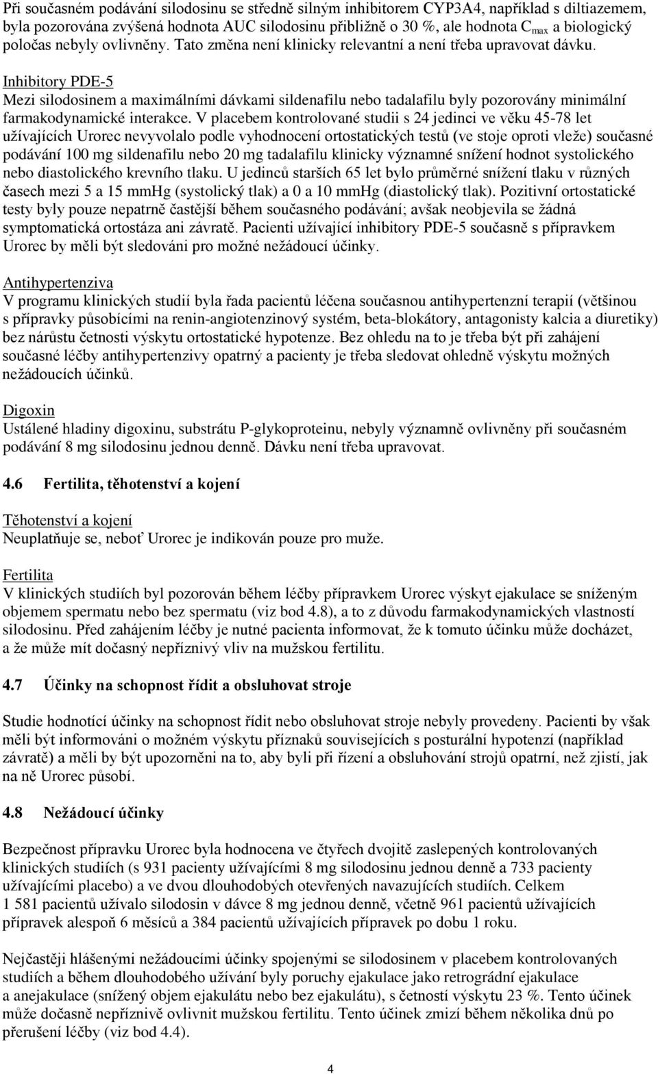 Inhibitory PDE-5 Mezi silodosinem a maximálními dávkami sildenafilu nebo tadalafilu byly pozorovány minimální farmakodynamické interakce.