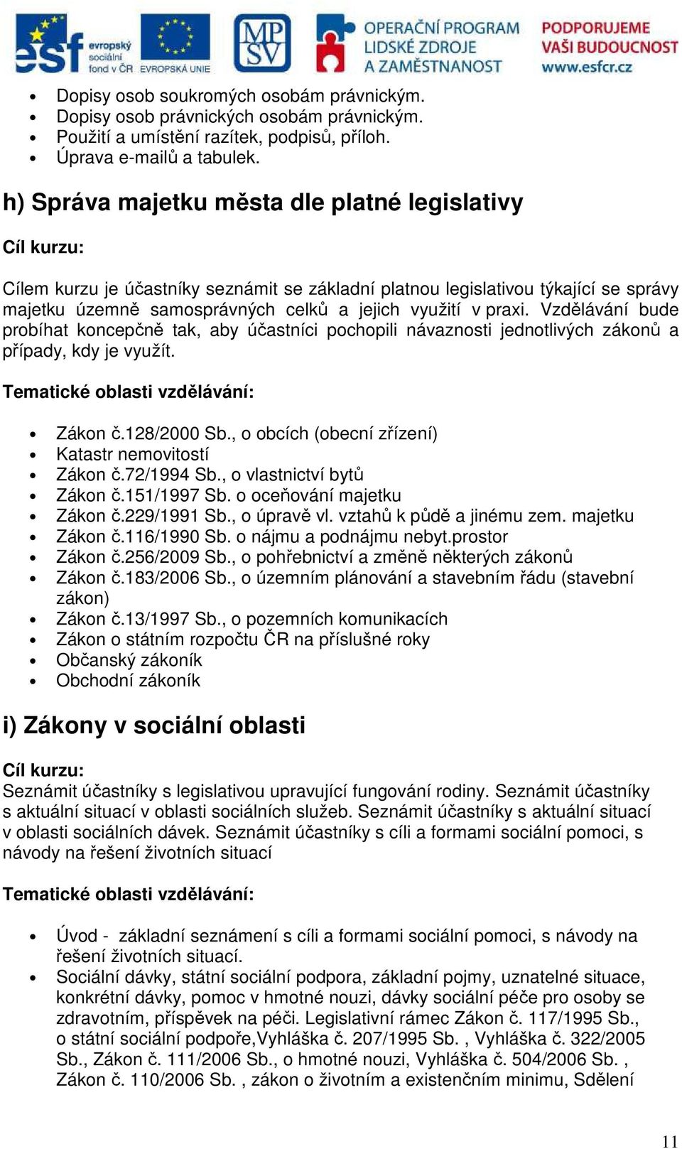 Vzdělávání bude probíhat koncepčně tak, aby účastníci pochopili návaznosti jednotlivých zákonů a případy, kdy je využít. Zákon č.128/2000 Sb., o obcích (obecní zřízení) Katastr nemovitostí Zákon č.