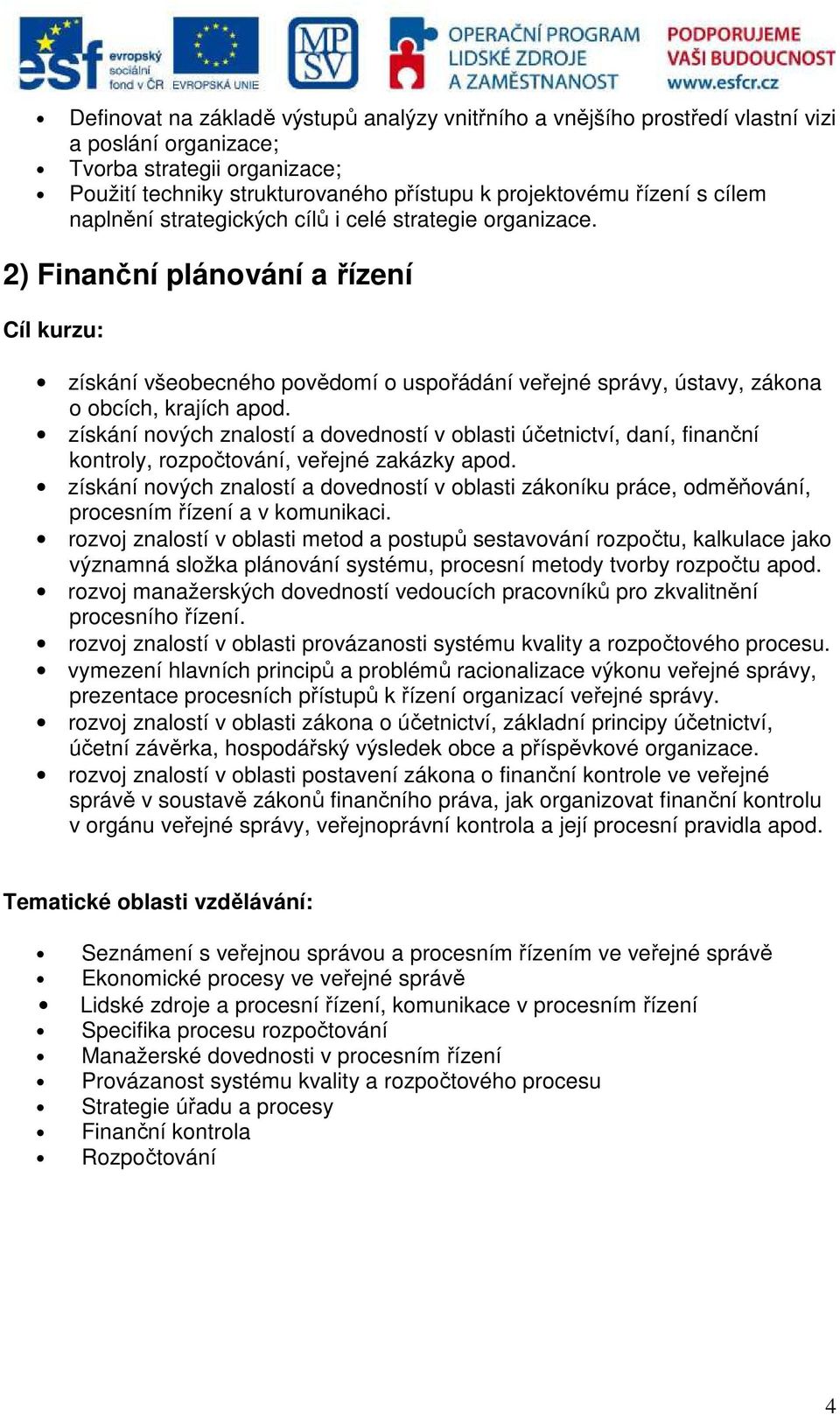 získání nových znalostí a dovedností v oblasti účetnictví, daní, finanční kontroly, rozpočtování, veřejné zakázky apod.