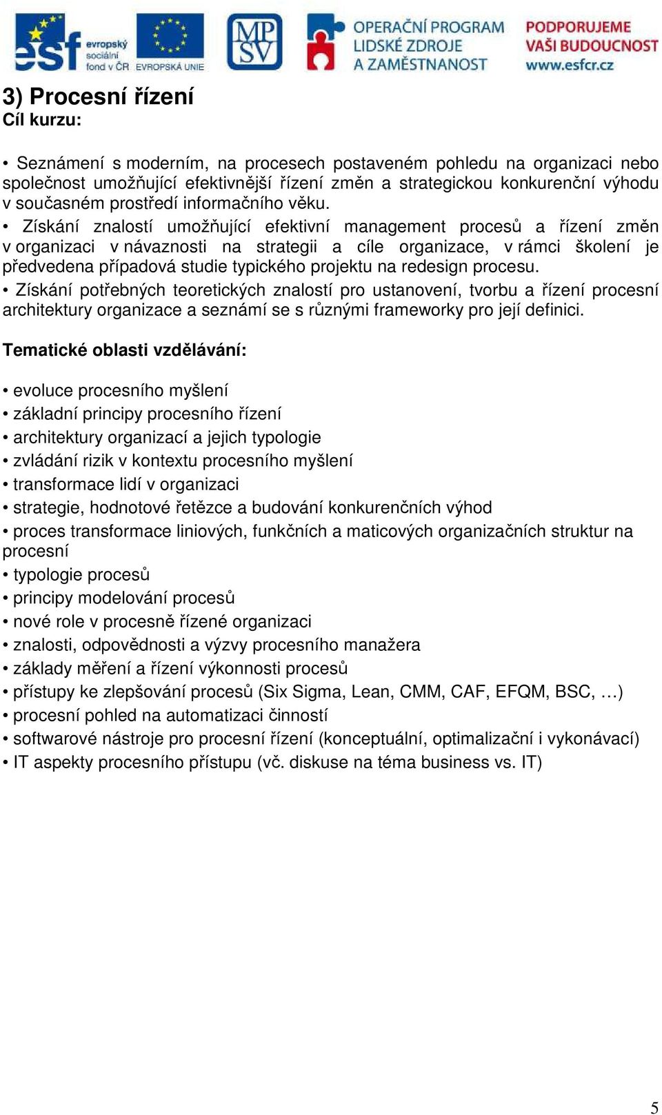 Získání znalostí umožňující efektivní management procesů a řízení změn v organizaci v návaznosti na strategii a cíle organizace, v rámci školení je předvedena případová studie typického projektu na