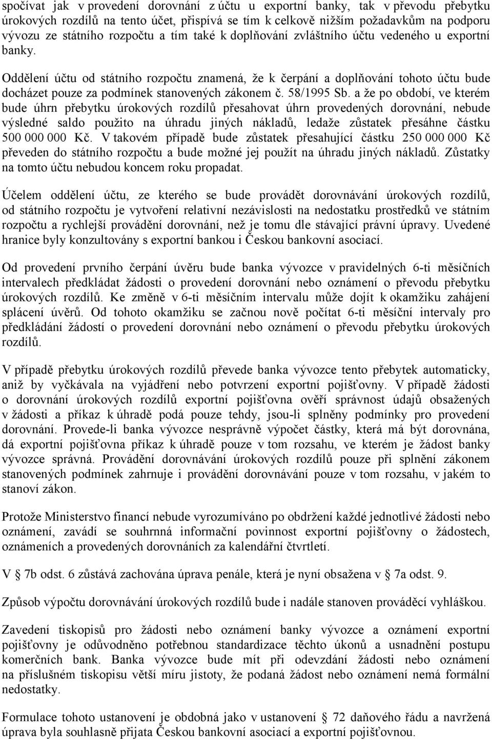 Oddělení účtu od státního rozpočtu znamená, že k čerpání a doplňování tohoto účtu bude docházet pouze za podmínek stanovených zákonem č. 58/1995 Sb.