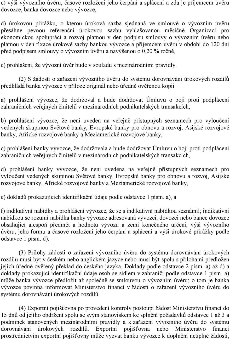 úrokové sazby bankou vývozce a příjemcem úvěru v období do 120 dní před podpisem smlouvy o vývozním úvěru a navýšenou o 0,20 % ročně, e) prohlášení, že vývozní úvěr bude v souladu s mezinárodními