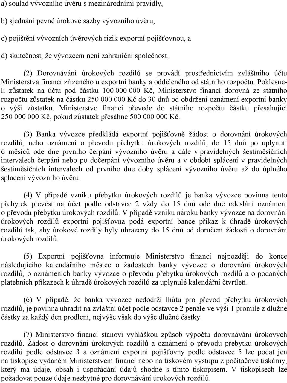 Poklesneli zůstatek na účtu pod částku 100 000 000 Kč, Ministerstvo financí dorovná ze státního rozpočtu zůstatek na částku 250 000 000 Kč do 30 dnů od obdržení oznámení exportní banky o výši