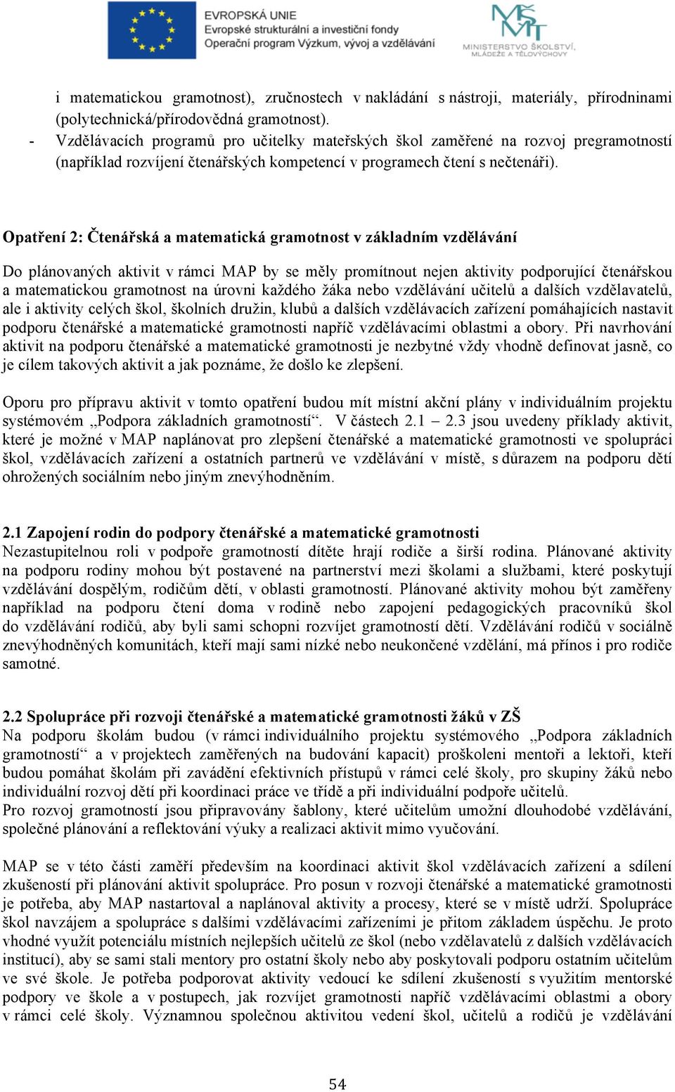 Opatření 2: Čtenářská a matematická gramotnost v základním vzdělávání Do plánovaných aktivit v rámci MAP by se měly promítnout nejen aktivity podporující čtenářskou a matematickou gramotnost na