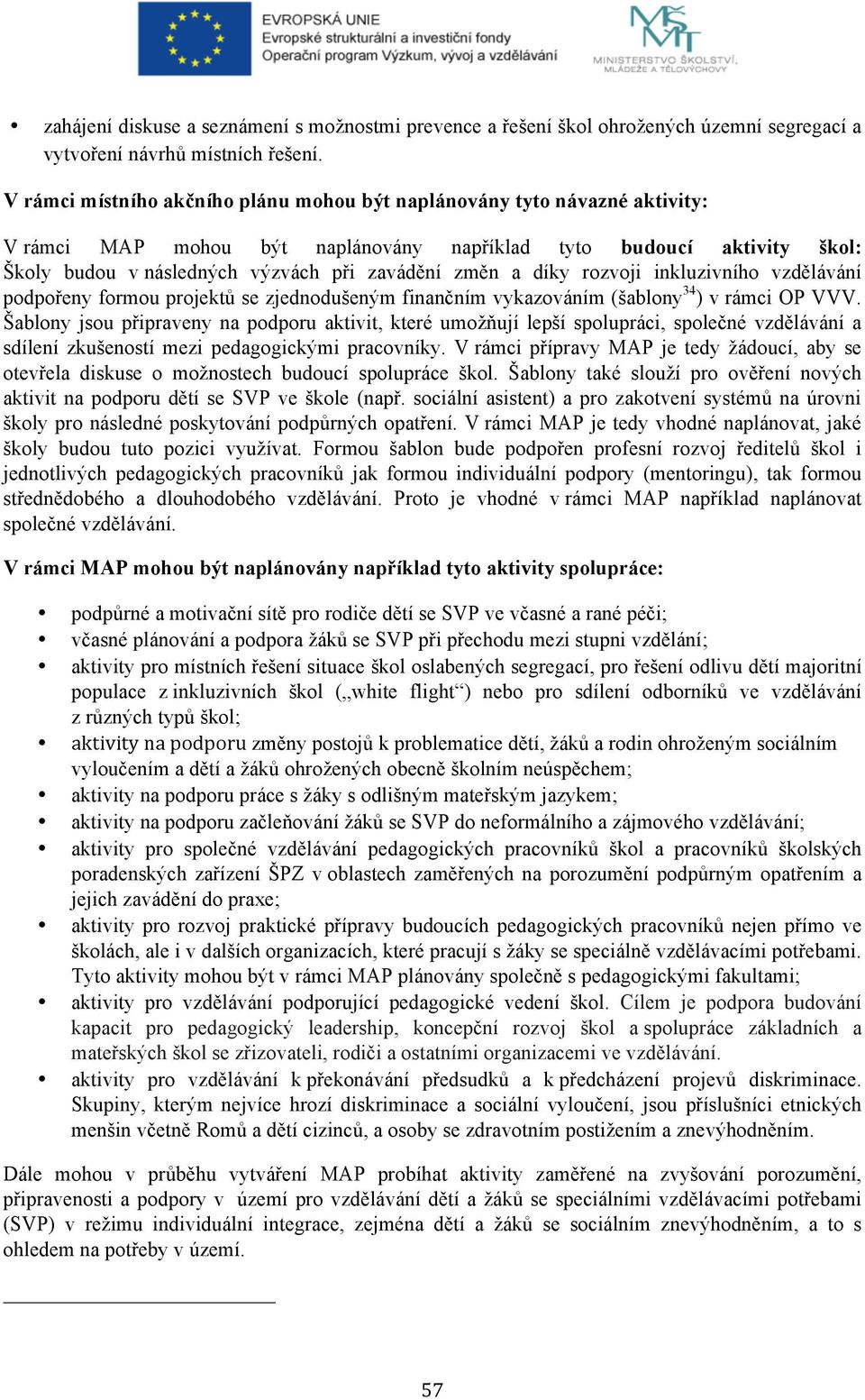 a díky rozvoji inkluzivního vzdělávání podpořeny formou projektů se zjednodušeným finančním vykazováním (šablony 34 ) v rámci OP VVV.