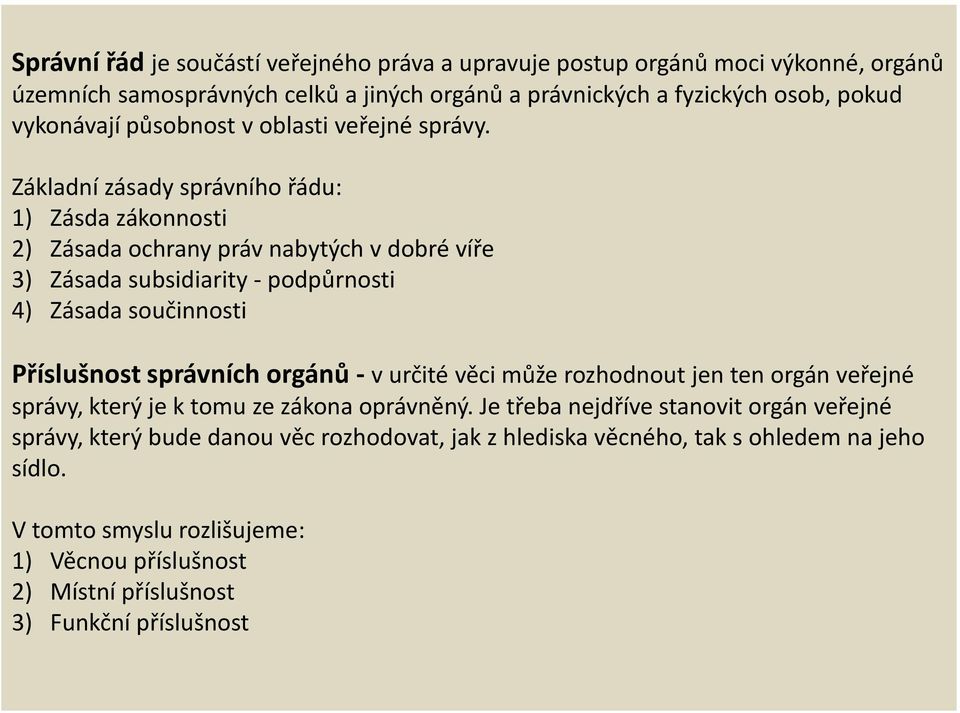 Základní zásady správního řádu: 1) Zásda zákonnosti 2) Zásada ochrany práv nabytých v dobré víře 3) Zásada subsidiarity - podpůrnosti 4) Zásada součinnosti Příslušnost správních