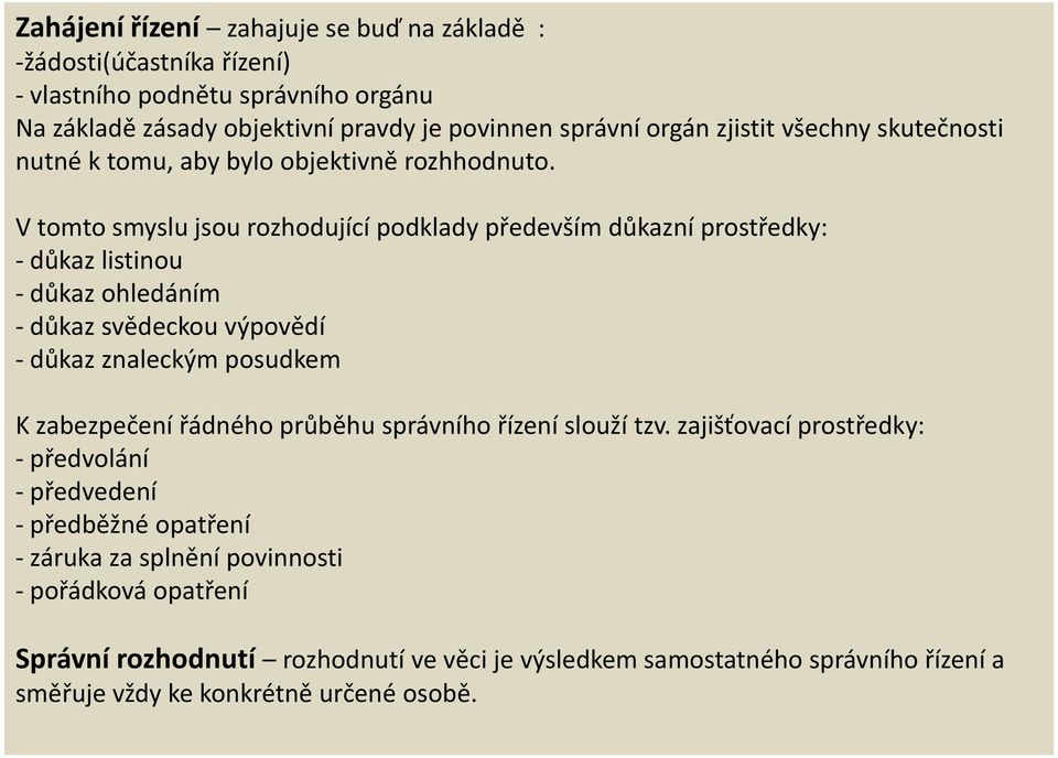 V tomto smyslu jsou rozhodující podklady především důkazní prostředky: - důkaz listinou - důkaz ohledáním - důkaz svědeckou výpovědí - důkaz znaleckým posudkem K zabezpečení