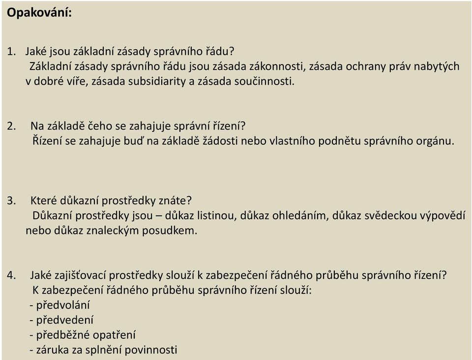 Na základě čeho se zahajuje správní řízení? Řízení se zahajuje buď na základě žádosti nebo vlastního podnětu správního orgánu. 3. Které důkazní prostředky znáte?