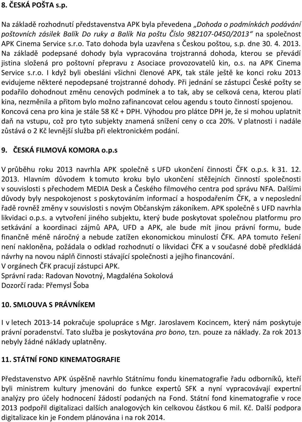 p. dne 30. 4. 2013. Na základě podepsané dohody byla vypracována trojstranná dohoda, kterou se převádí jistina složená pro poštovní přepravu z Asociace provozovatelů kin, o.s. na APK Cinema Service s.