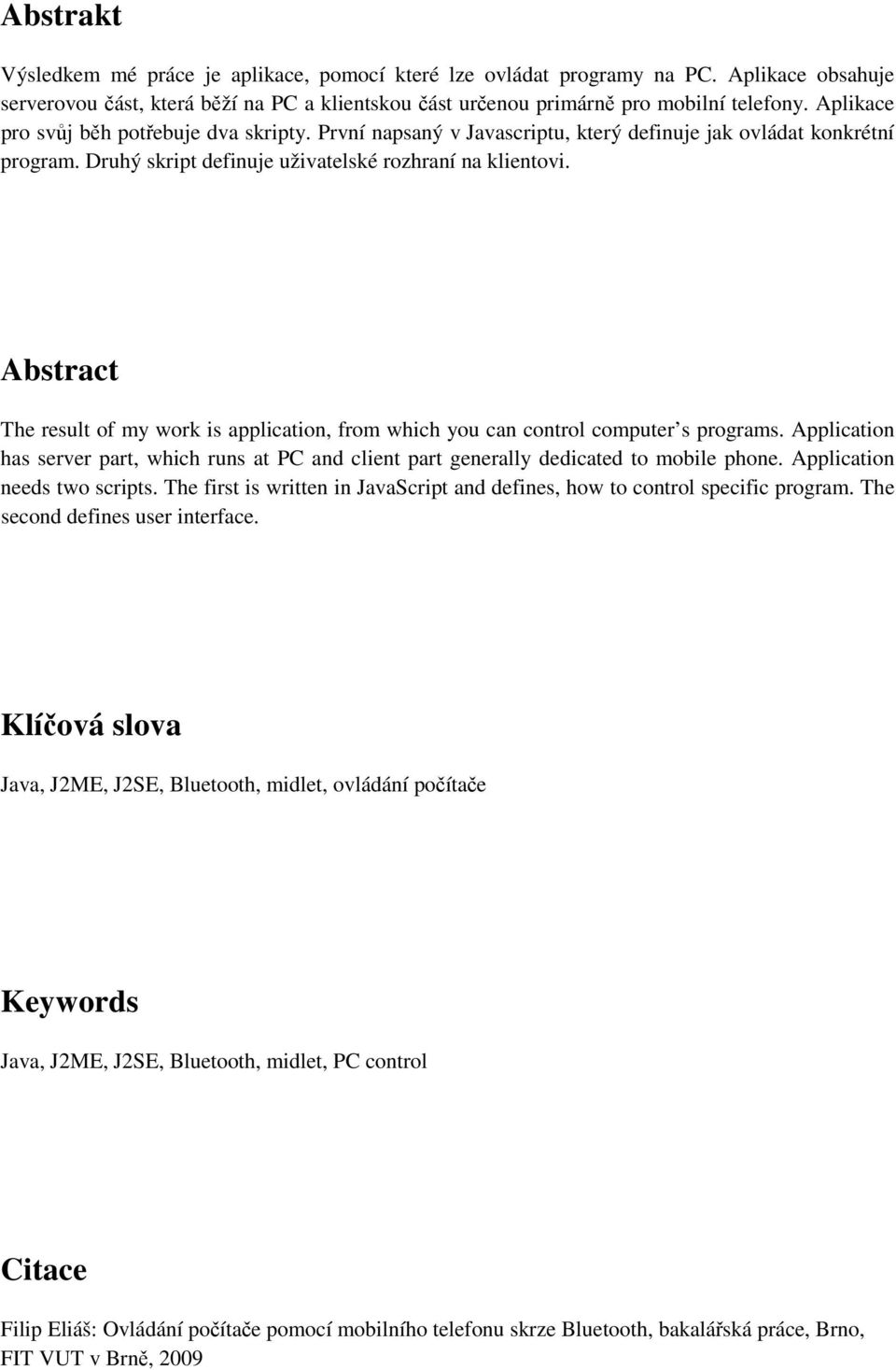 Abstract The result of my work is application, from which you can control computer s programs. Application has server part, which runs at PC and client part generally dedicated to mobile phone.