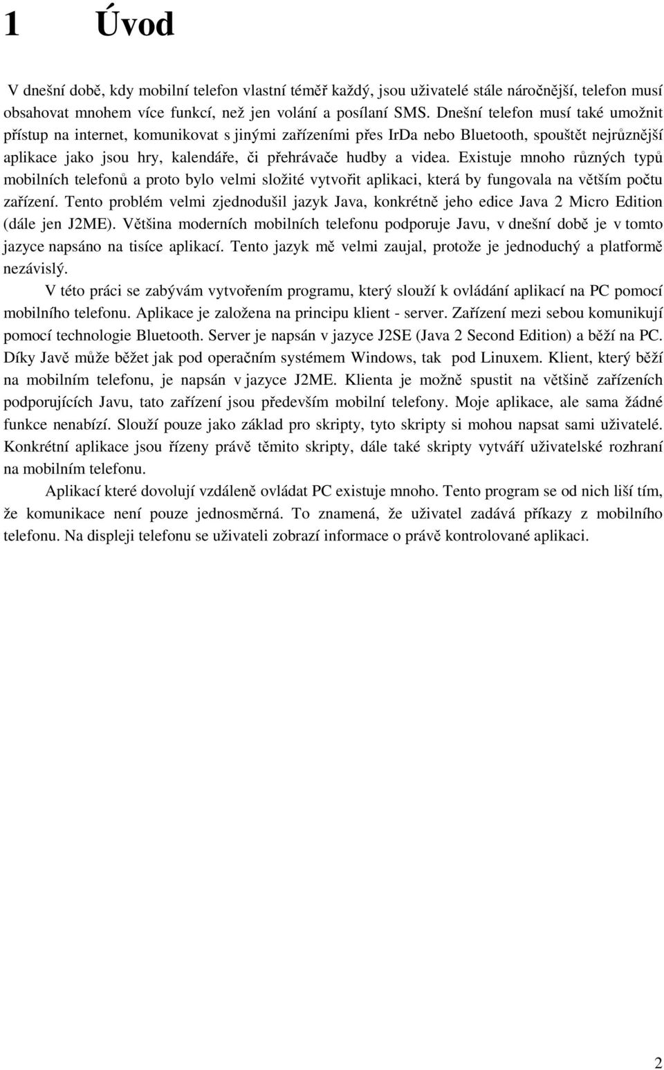 Existuje mnoho různých typů mobilních telefonů a proto bylo velmi složité vytvořit aplikaci, která by fungovala na větším počtu zařízení.