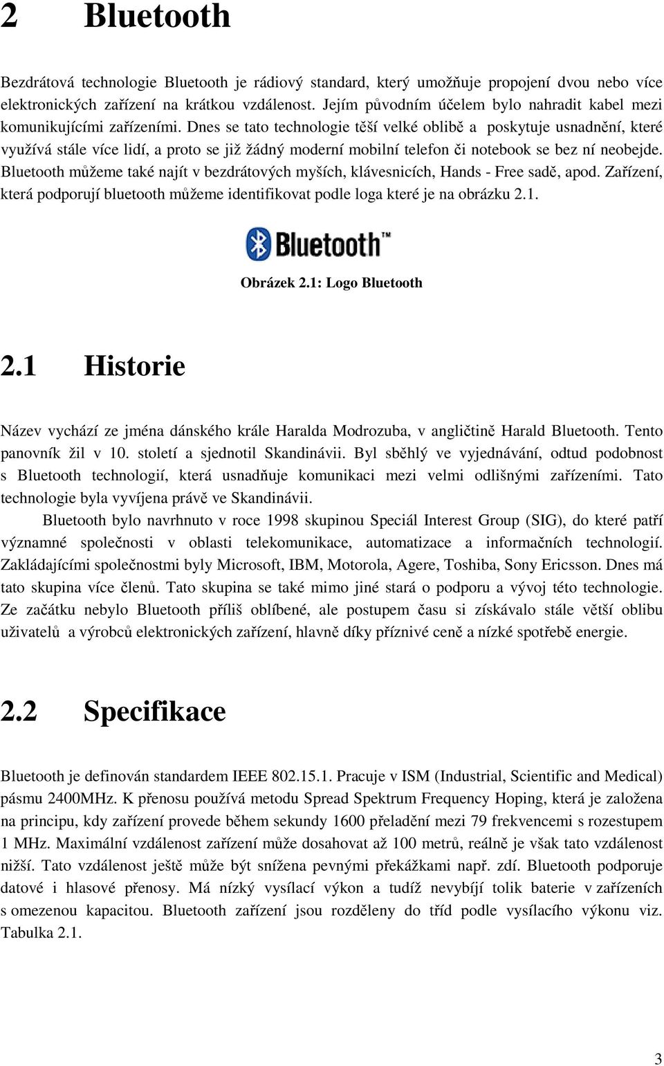 Dnes se tato technologie těší velké oblibě a poskytuje usnadnění, které využívá stále více lidí, a proto se již žádný moderní mobilní telefon či notebook se bez ní neobejde.