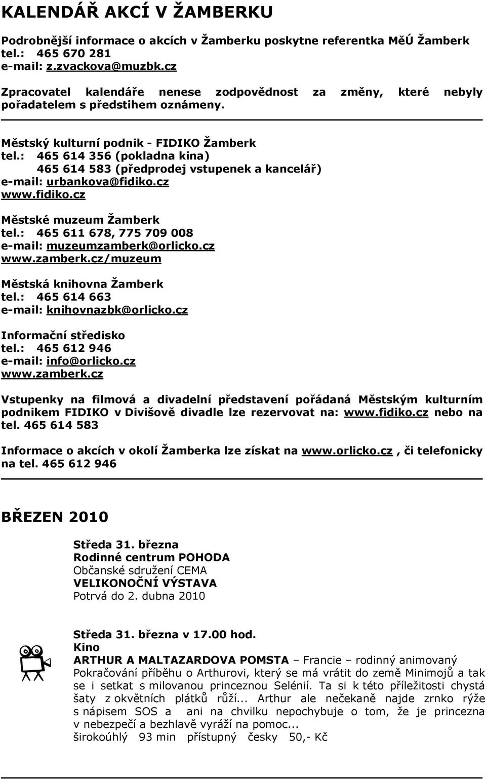 : 465 614 356 (pokladna kina) 465 614 583 (předprodej vstupenek a kancelář) e-mail: urbankova@fidiko.cz www.fidiko.cz tel.: 465 611 678, 775 709 008 e-mail: muzeumzamberk@