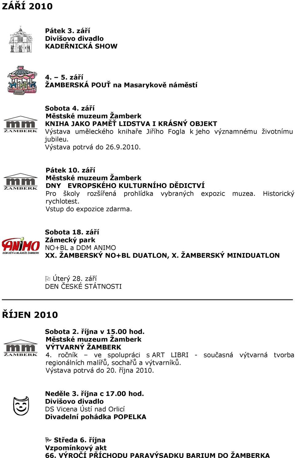 září DNY EVROPSKÉHO KULTURNÍHO DĚDICTVÍ Pro školy rozšířená prohlídka vybraných expozic muzea. Historický rychlotest. Vstup do expozice zdarma. Sobota 18. září Zámecký park NO+BL a DDM ANIMO XX.