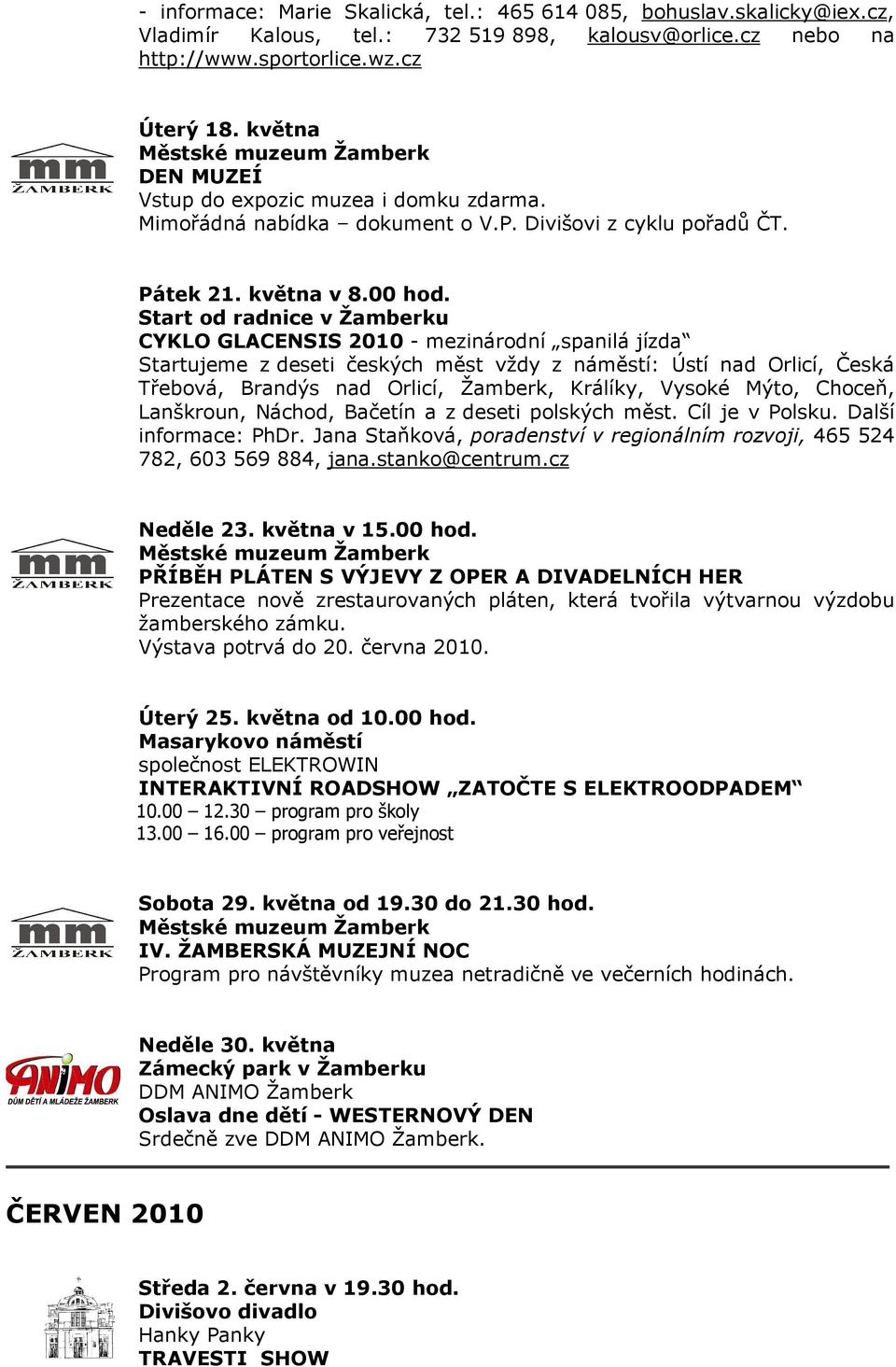 Start od radnice v Žamberku CYKLO GLACENSIS 2010 - mezinárodní spanilá jízda Startujeme z deseti českých měst vždy z náměstí: Ústí nad Orlicí, Česká Třebová, Brandýs nad Orlicí, Žamberk, Králíky,