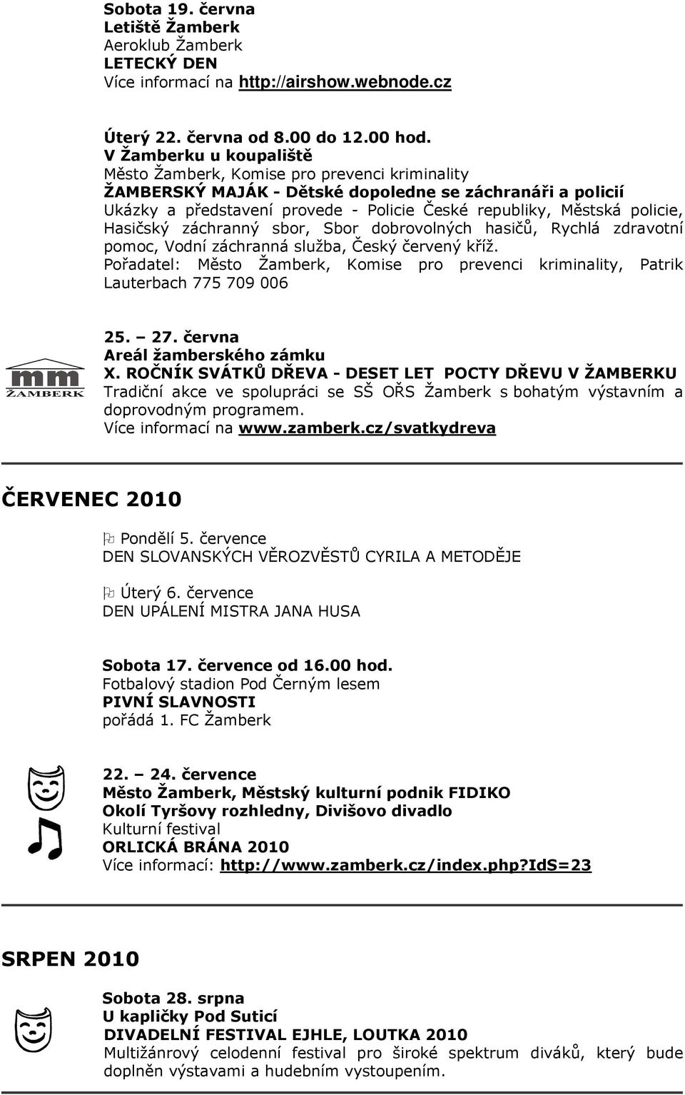 policie, Hasičský záchranný sbor, Sbor dobrovolných hasičů, Rychlá zdravotní pomoc, Vodní záchranná služba, Český červený kříž.