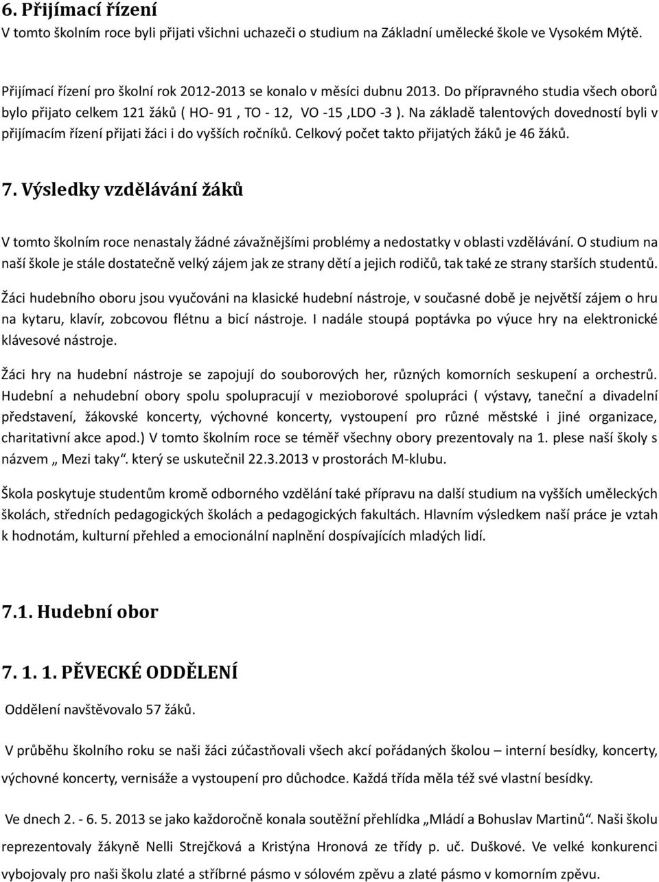 Celkový počet takto přijatých žáků je 46 žáků. 7. Výsledky vzdělávání žáků V tomto školním roce nenastaly žádné závažnějšími problémy a nedostatky v oblasti vzdělávání.