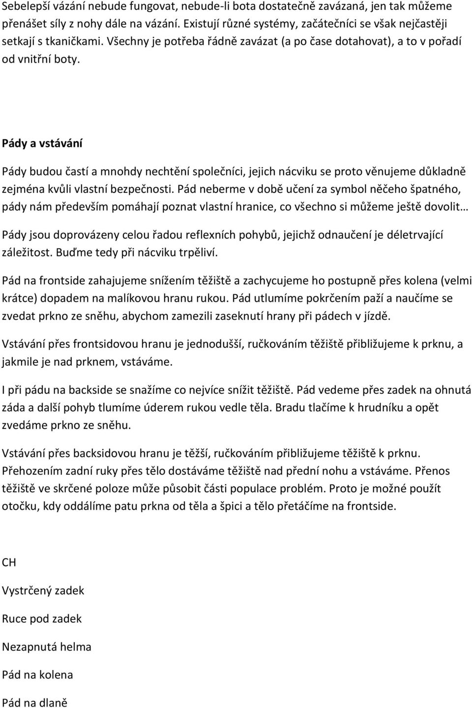 Pády a vstávání Pády budou častí a mnohdy nechtění společníci, jejich nácviku se proto věnujeme důkladně zejména kvůli vlastní bezpečnosti.