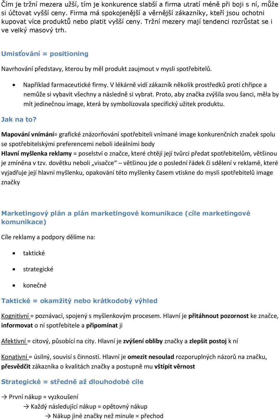 Umisťování = positioning Navrhování představy, kterou by měl produkt zaujmout v mysli spotřebitelů. Například farmaceutické firmy.