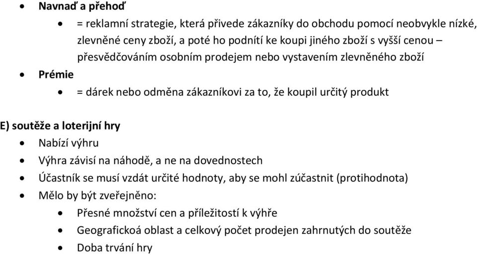 produkt E) soutěže a loterijní hry Nabízí výhru Výhra závisí na náhodě, a ne na dovednostech Účastník se musí vzdát určité hodnoty, aby se mohl zúčastnit