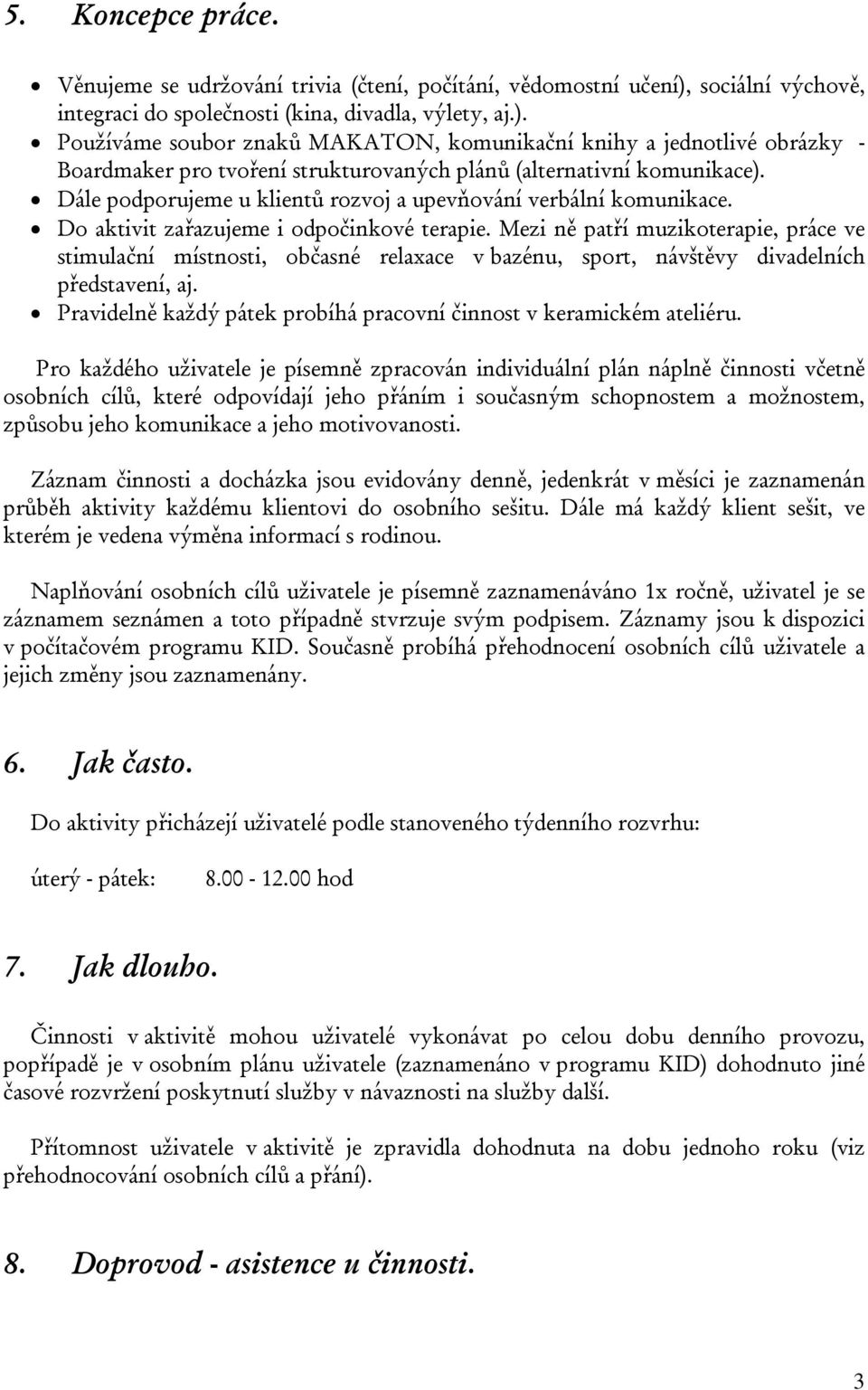 Používáme soubor znaků MAKATON, komunikační knihy a jednotlivé obrázky - Boardmaker pro tvoření strukturovaných plánů (alternativní komunikace).