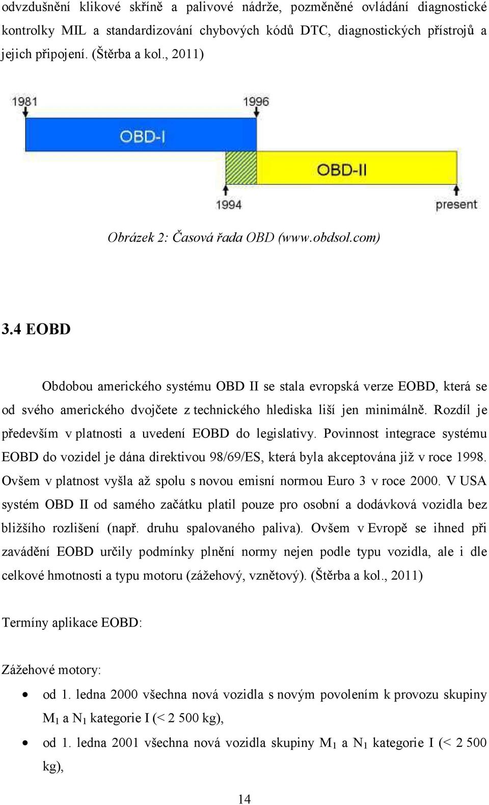 4 EOBD Obdobou amerického systému OBD II se stala evropská verze EOBD, která se od svého amerického dvoj ete z technického hlediska liší jen minimáln.