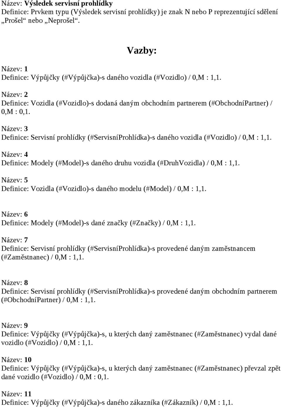 Název: 3 Definice: Servisní prohlídky (#ServisníProhlídka)-s daného vozidla (#Vozidlo) / 0,M : 1,1. Název: 4 Definice: Modely (#Model)-s daného druhu vozidla (#DruhVozidla) / 0,M : 1,1.