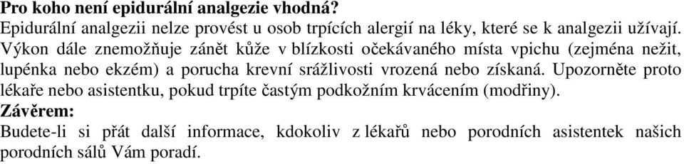 Výkon dále znemožňuje zánět kůže v blízkosti očekávaného místa vpichu (zejména nežit, lupénka nebo ekzém) a porucha krevní