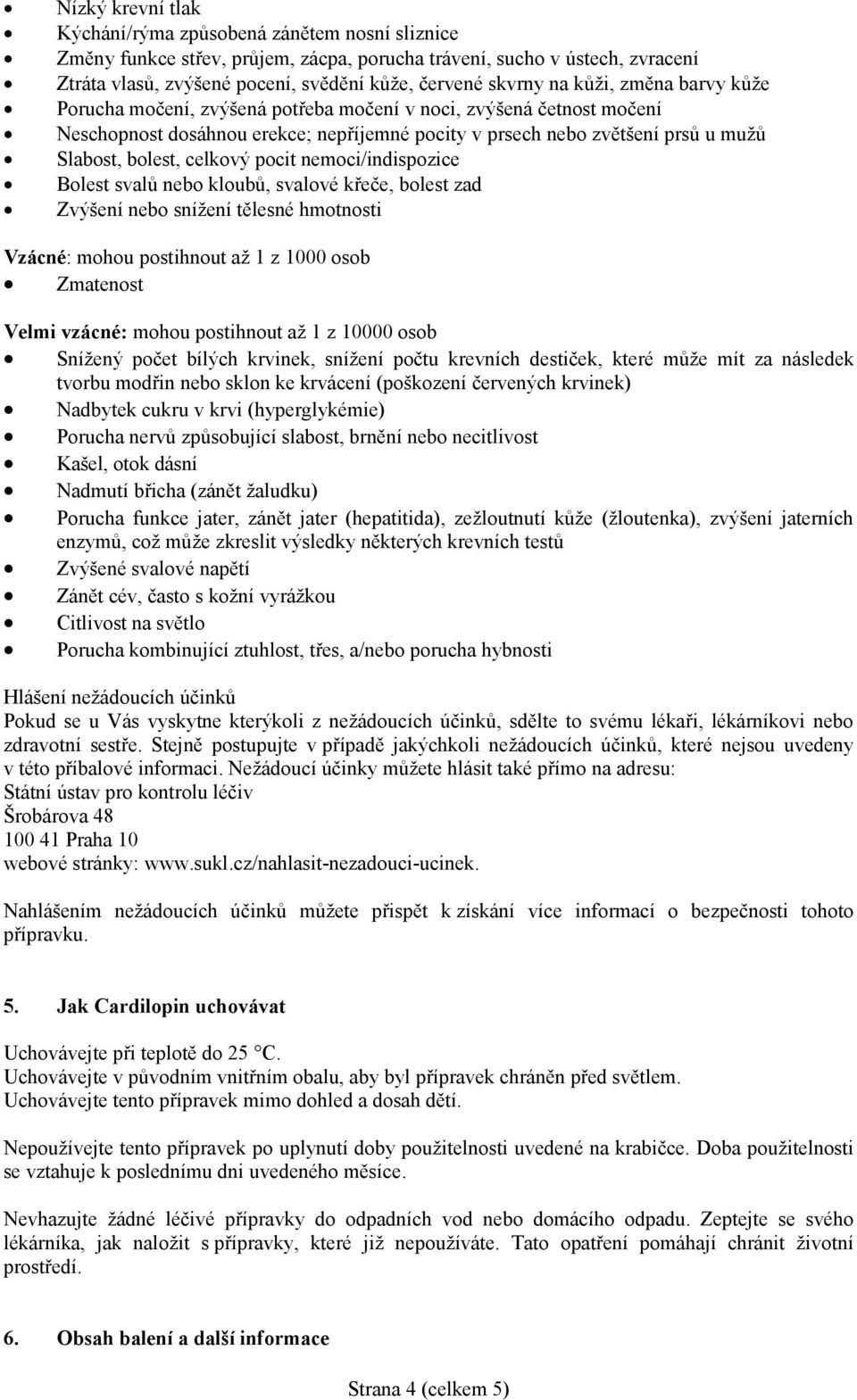 celkový pocit nemoci/indispozice Bolest svalů nebo kloubů, svalové křeče, bolest zad Zvýšení nebo snížení tělesné hmotnosti Vzácné: mohou postihnout až 1 z 1000 osob Zmatenost Velmi vzácné: mohou