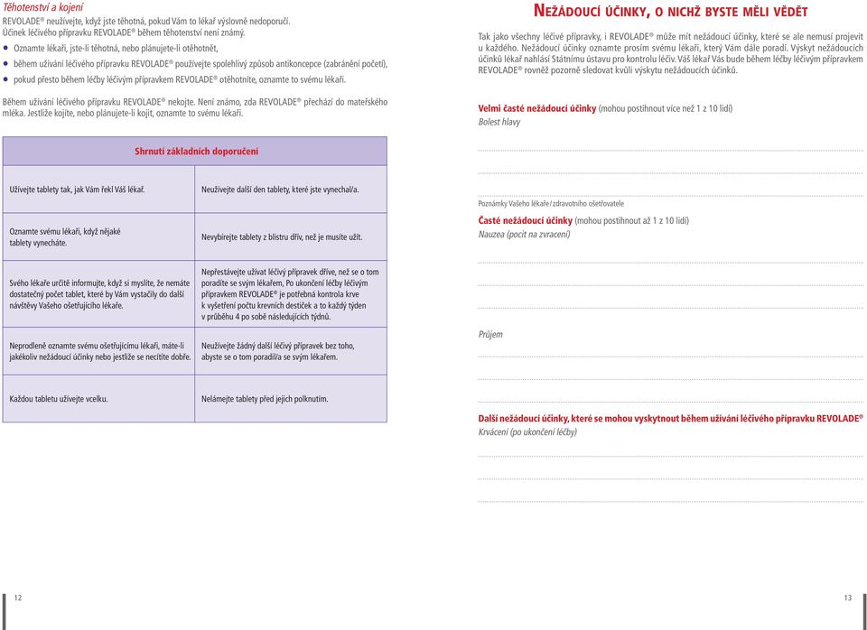 otěhotníte, oznamte to svému lékaři. Během užívání REVOLADE nekojte. Není známo, zda REVOLADE přechází do mateřského mléka. Jestliže kojíte, nebo plánujete-li kojit, oznamte to svému lékaři.
