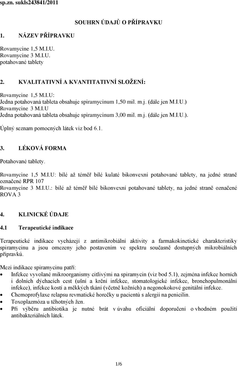 Rovamycine 1,5 M.I.U: bílé až téměř bílé kulaté bikonvexní potahované tablety, na jedné straně označené RPR 107 Rovamycine 3 M.I.U.: bílé až téměř bílé bikonvexní potahované tablety, na jedné straně označené ROVA 3 4.