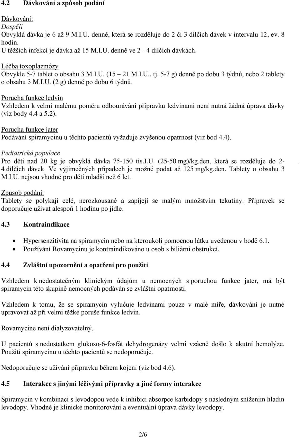 Porucha funkce ledvin Vzhledem k velmi malému poměru odbourávání přípravku ledvinami není nutná žádná úprava dávky (viz body 4.4 a 5.2).