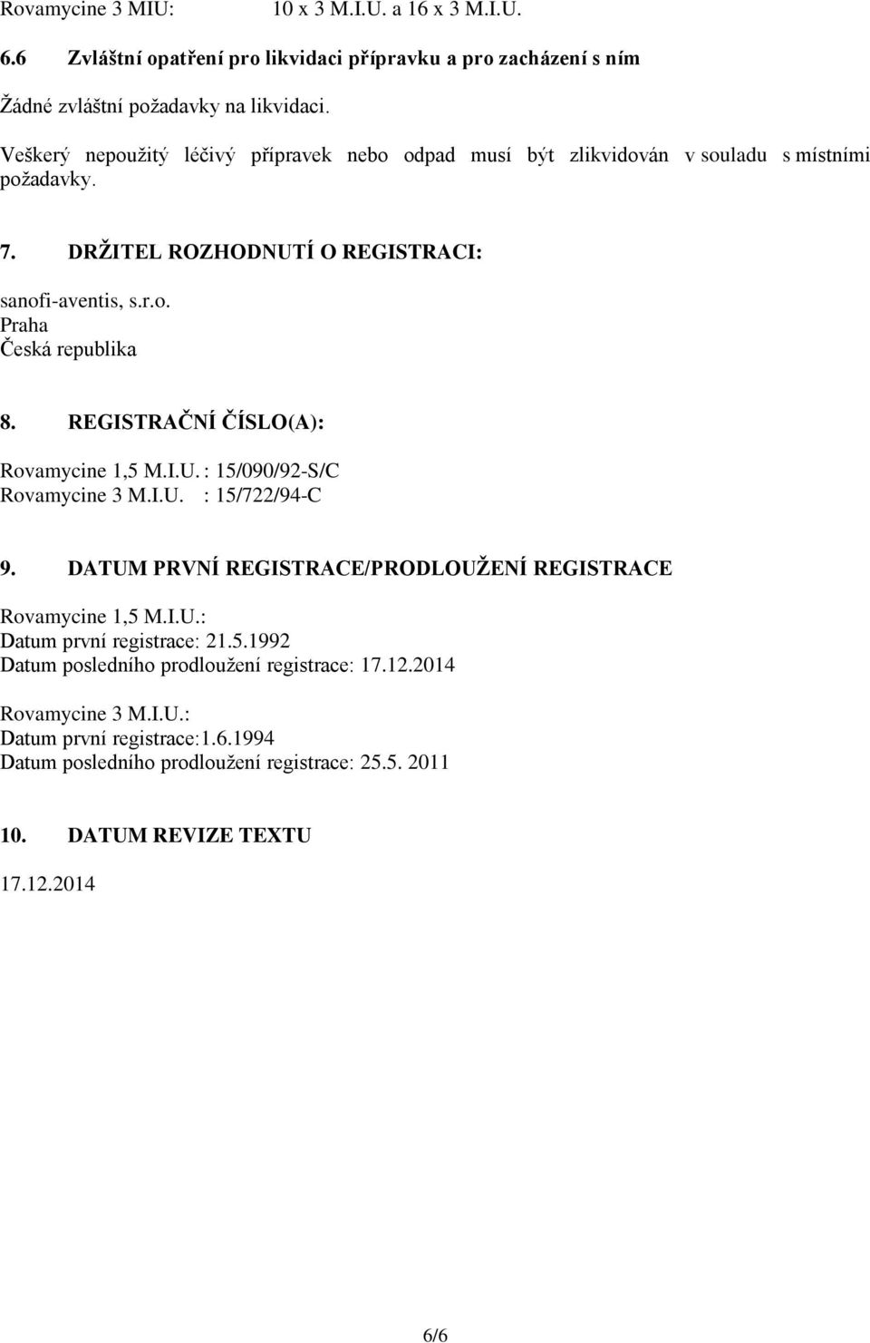 REGISTRAČNÍ ČÍSLO(A): Rovamycine 1,5 M.I.U. : 15/090/92-S/C Rovamycine 3 M.I.U. : 15/722/94-C 9. DATUM PRVNÍ REGISTRACE/PRODLOUŽENÍ REGISTRACE Rovamycine 1,5 M.I.U.: Datum první registrace: 21.