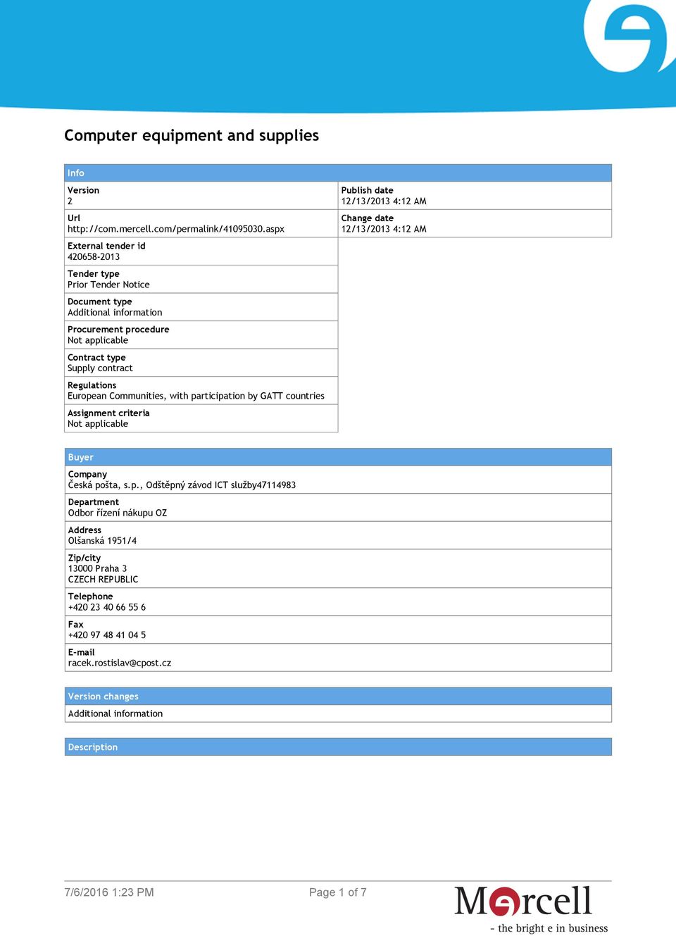 European Communities, with participation by GATT countries Assignment criteria Not applicable Publish date 12/13/2013 4:12 AM Change date 12/13/2013 4:12 AM Buyer Company Česká pošta, s.