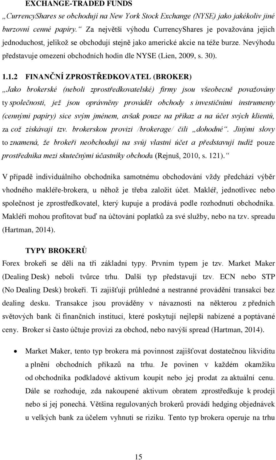 Nevýhodu představuje omezení obchodních hodin dle NYSE (Lien, 2009, s. 30). 1.