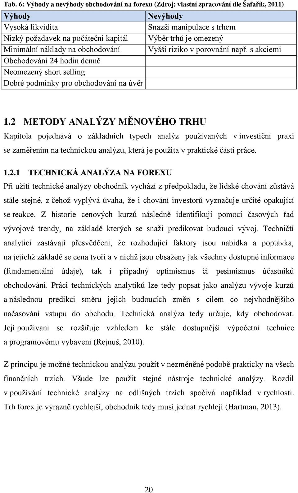 2 METODY ANALÝZY MĚNOVÉHO TRHU Kapitola pojednává o základních typech analýz používaných v investiční praxi se zaměřením na technickou analýzu, která je použita v praktické části práce. 1.2.1